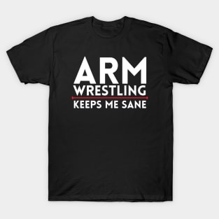 Arm Wrestling Keeps Me Sane T-Shirt